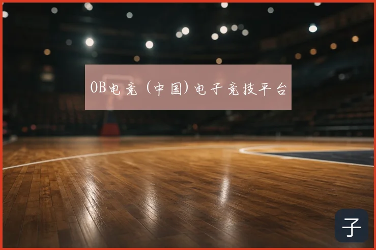 OB电竞 (中国)电子竞技平台