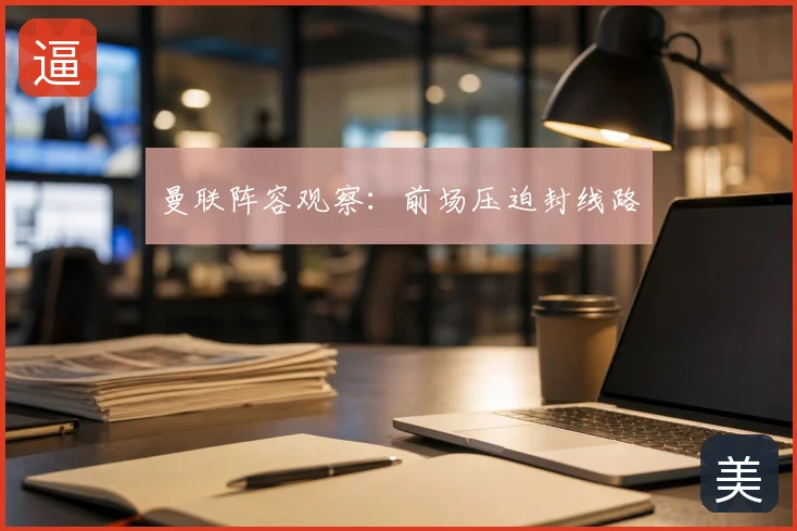 曼联阵容观察：前场压迫封线路