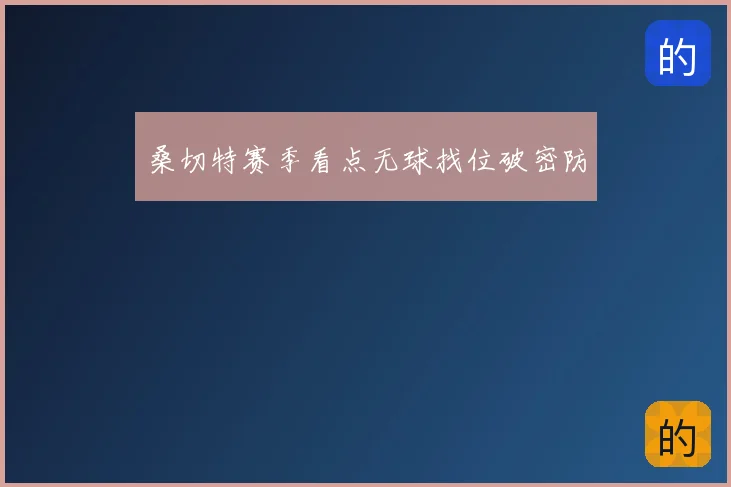 桑切特赛季看点无球找位破密防