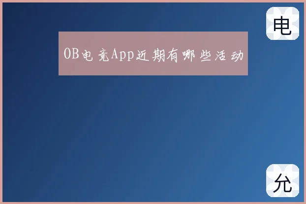 OB电竞App近期有哪些活动