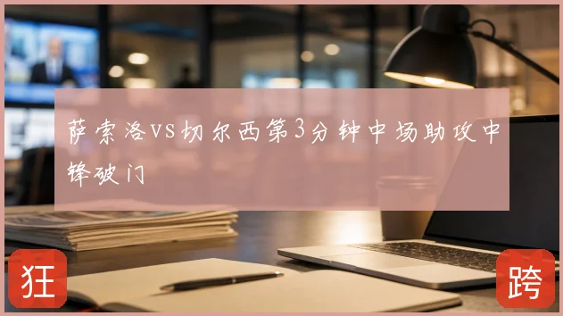 萨索洛vs切尔西第3分钟中场助攻中锋破门